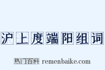 沪上度端阳组词是什么意思的图片